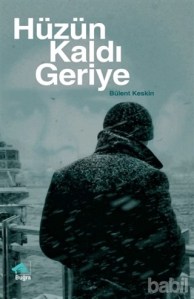 Hüzün Kaldi Geriye (The Sadness is Back), novel by Bülent Keskin, Buğra Publishing, Istanbul 2016. Image: www.dr.com.tr/Kitap/Huzun-Kaldi-Geriye/Bulent-Keskin 